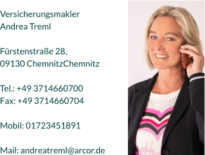 Versicherungsmakler Andrea Treml  Fürstenstraße 28,  09130 ChemnitzChemnitz  Tel.: +49 3714660700 Fax: +49 3714660704  Mobil: 01723451891  Mail: andreatreml@arcor.de